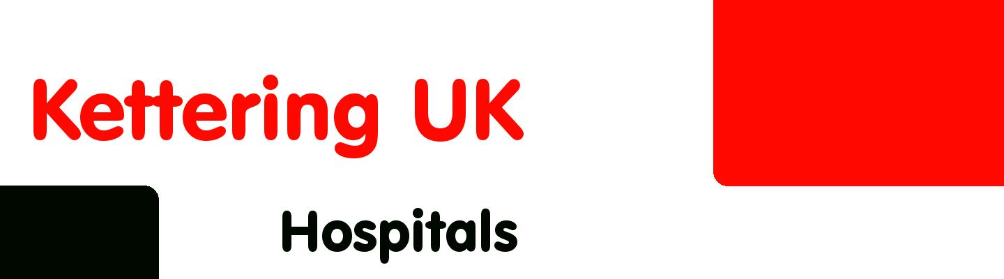 Best hospitals in Kettering UK - Rating & Reviews